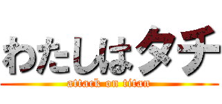 わたしはタチ (attack on titan)