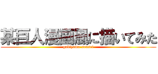 某巨人漫画風に描いてみた (gabiyama-sensei)