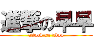 進撃の早早 (attack on titan)