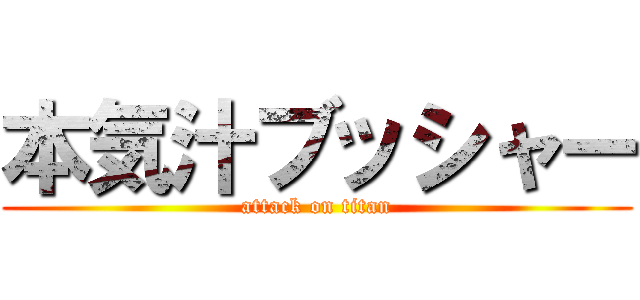 本気汁ブッシャー (attack on titan)
