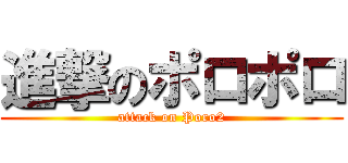 進撃のポロポロ (attack on Poro2)