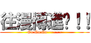 往漫博進擊！！ (Go Go Go~~~~~)