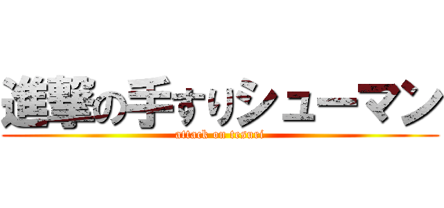 進撃の手すりシューマン (attack on tesuri)