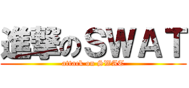 進撃のＳＷＡＴ (attack on SWAT)