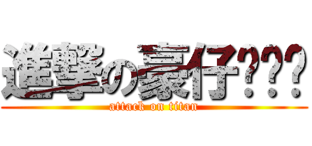 進撃の豪仔•﹏• (attack on titan)