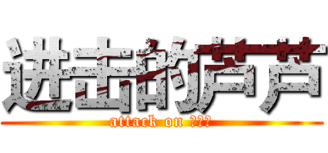 进击的芦芦 (attack on 拖延症)