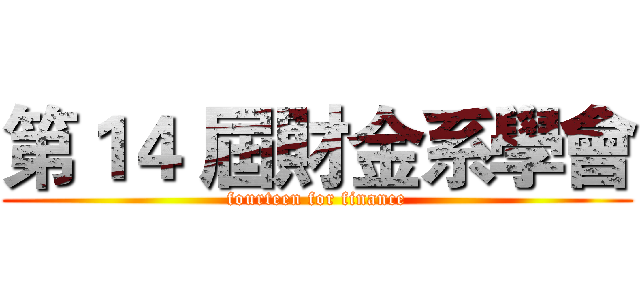 第１４ 屆財金系學會 (fourteen for finance)