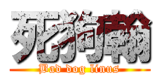 死狗翰 (Bad dog linus)