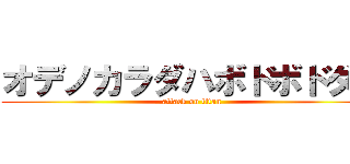 オデノカラダハボドボドダー (attack on titan)