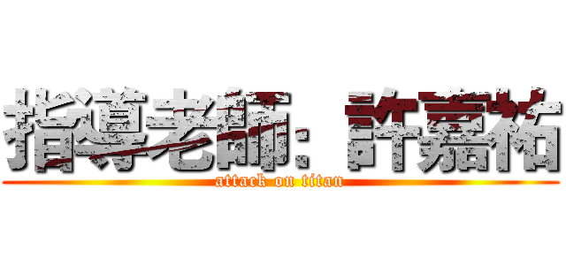 指導老師：許嘉祐 (attack on titan)