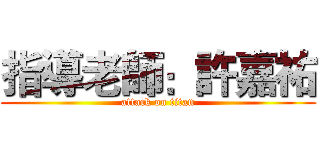指導老師：許嘉祐 (attack on titan)