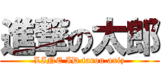 進撃の太郎 (LINE ID tarou.axiz)