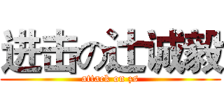 进击の辻诚毅 (attack on zs)