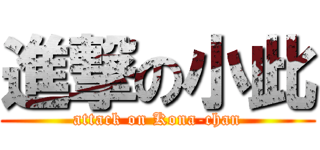 進撃の小此 (attack on Kona-chan)