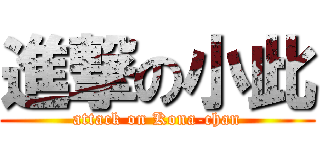 進撃の小此 (attack on Kona-chan)