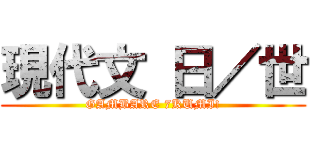 現代文 日／世 (GAMBARE 7KUMI!)