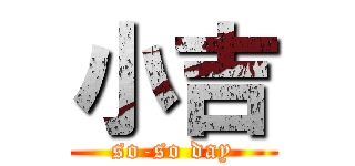 小吉 (so-so day)