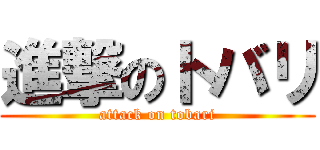 進撃のトバリ (attack on tobari)