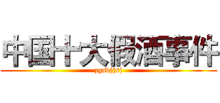 中国十大假酒事件 (zgsdjjsj)