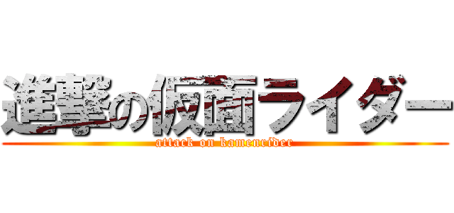 進撃の仮面ライダー (attack on kamenrider)