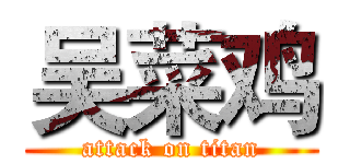 吴菜鸡 (attack on titan)