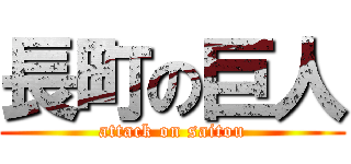 長町の巨人 (attack on saitou)