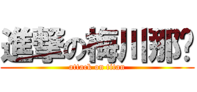 進撃の梅川那漪 (attack on titan)
