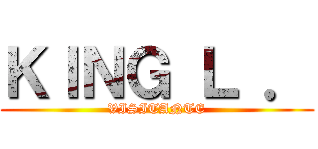 ＫＩＮＧ Ｌ ． (VISITANTE)