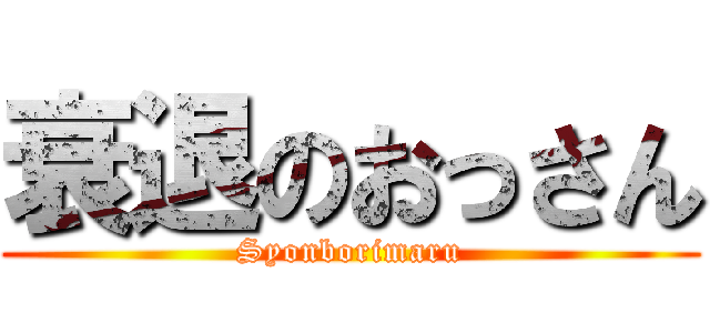 衰退のおっさん (Syonborimaru)