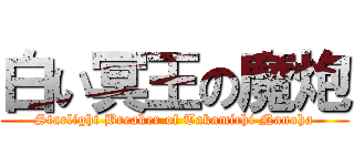 白い冥王の魔炮 (Starlight Breaker of Takamichi Nanoha)