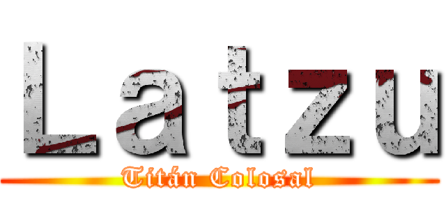 Ｌａｔｚｕ (Titán Colosal)