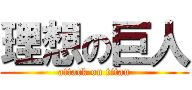 理想の巨人 (attack on titan)