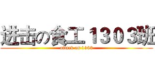 进击の食工１３０３班 (attack on 1303)