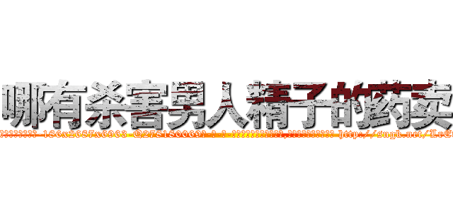 哪有杀害男人精子的药卖 (哪有杀害男人精子的药卖【电-186x2687x6963-Q278180069元-吉-药-业】我们做的是长期生意,靠的是老客户长期支持 http://sngk.net/LrEtD0
)
