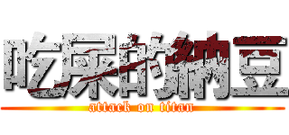 吃屎的納豆 (attack on titan)