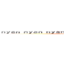 ｎｙａｎ ｎｙａｎ ｎｙａｎ ｎｙａｎ ｎｉ﻿ ｈａｏ ｎｙａｎ (gorgeous delicious deculture)