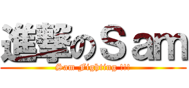 進撃のＳａｍ (Sam Fighting !!!)
