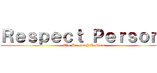 Ｒｅｓｐｅｃｔ Ｐｅｒｓｏｎ  (The Person I Respect)