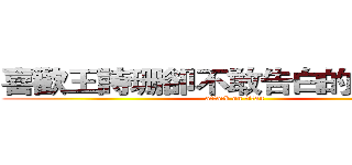 喜歡王詩珊卻不敢告白的の張詠竣 (attack on titan)