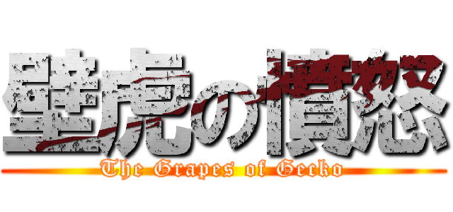 壁虎の憤怒 (The Grapes of Gecko)