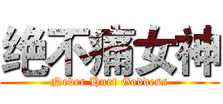 绝不痛女神 (Never Hurt Goddess)