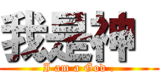 我是神  (I am a God .)