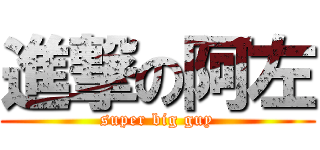 進撃の阿左 (super big guy)