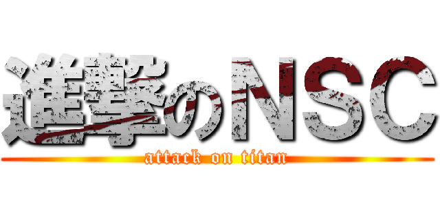 進撃のＮＳＣ (attack on titan)