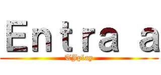Ｅｎｔｒａ ａ (TJplay)