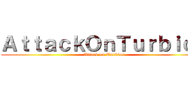 ＡｔｔａｃｋＯｎＴｕｒｂｉｏｓ (Attack on Turbios)