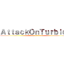 ＡｔｔａｃｋＯｎＴｕｒｂｉｏｓ (Attack on Turbios)
