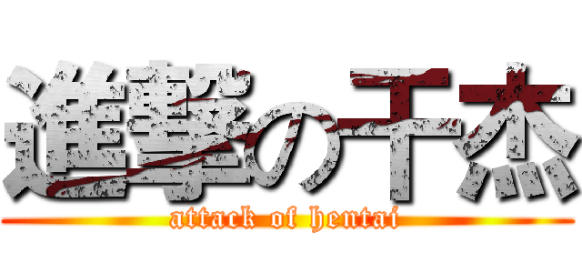 進撃の干杰 (attack of hentai)