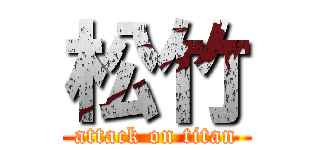 松竹 (attack on titan)