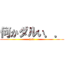 何かダルい．． (hala)